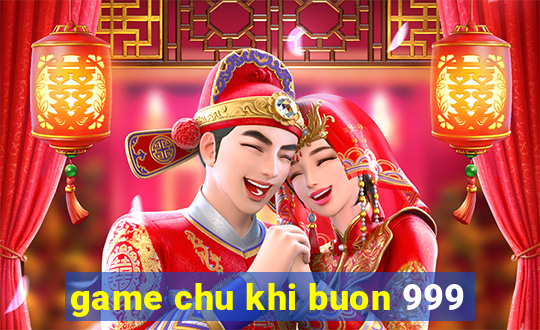 game chu khi buon 999