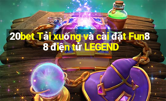 20bet Tải xuống và cài đặt Fun88 điện tử LEGEND