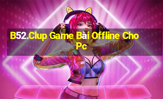 B52.Clup Game Bài Offline Cho Pc