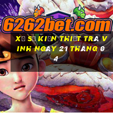 xổ số kiến thiết trà vinh ngày 21 tháng 04