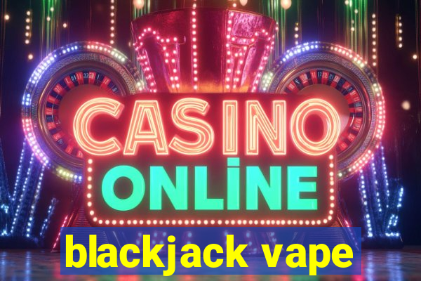 blackjack vape