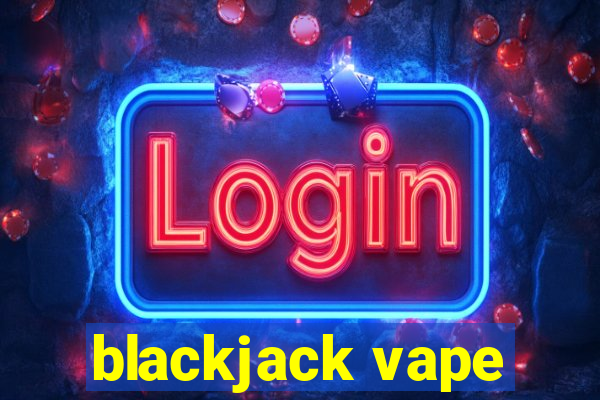 blackjack vape