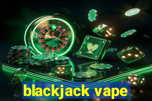 blackjack vape