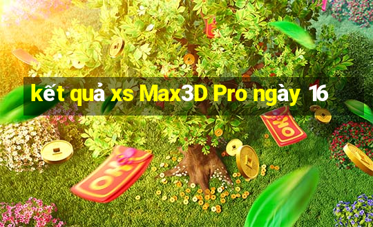 kết quả xs Max3D Pro ngày 16