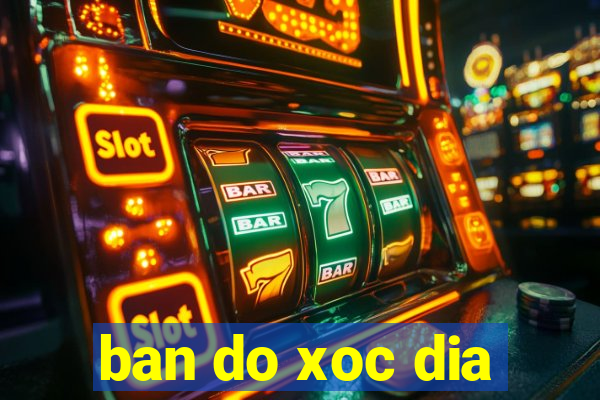 ban do xoc dia