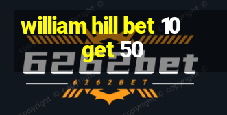 william hill bet 10 get 50