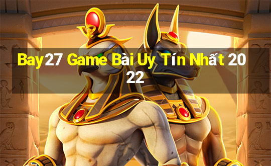 Bay27 Game Bài Uy Tín Nhất 2022