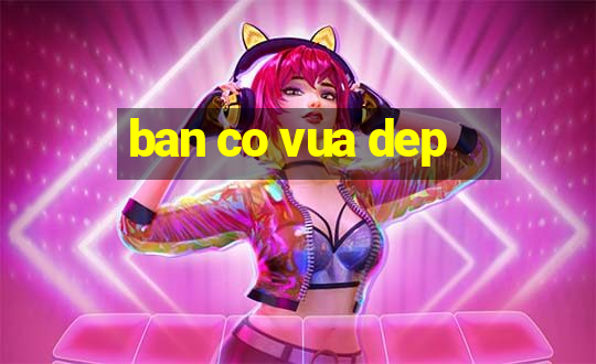 ban co vua dep