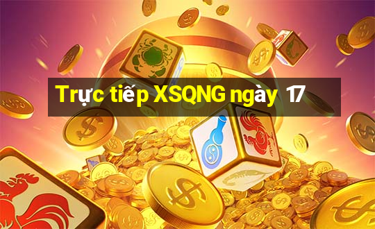 Trực tiếp XSQNG ngày 17