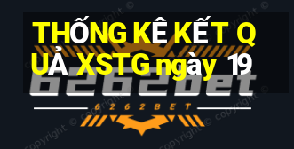 THỐNG KÊ KẾT QUẢ XSTG ngày 19