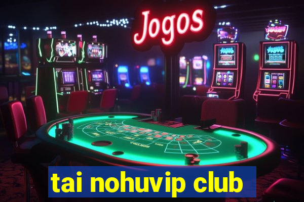 tai nohuvip club