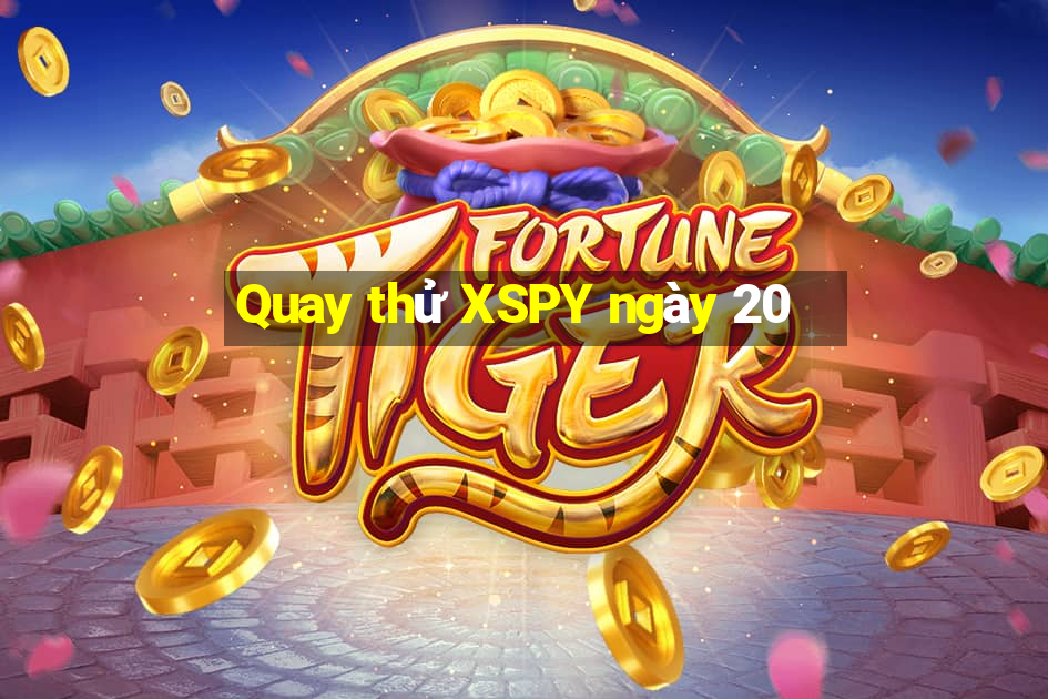 Quay thử XSPY ngày 20