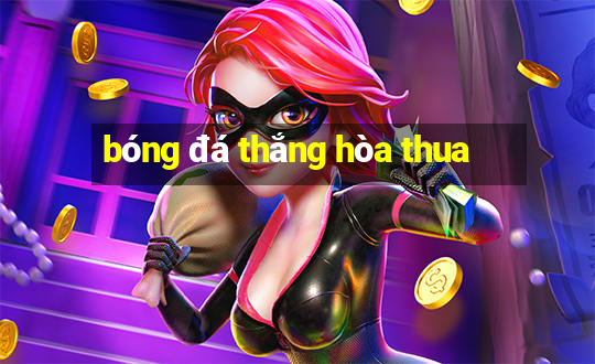 bóng đá thắng hòa thua