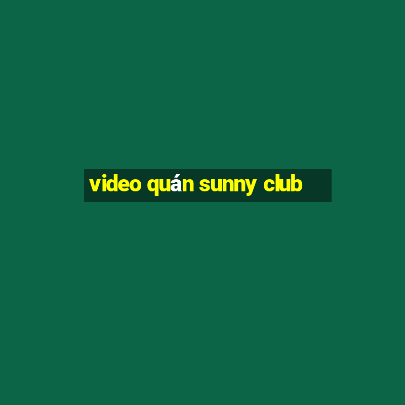 video quán sunny club