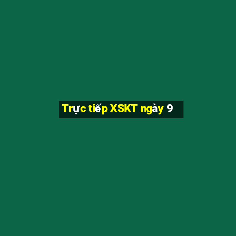 Trực tiếp XSKT ngày 9