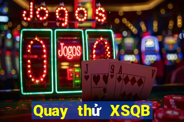 Quay thử XSQB thứ bảy