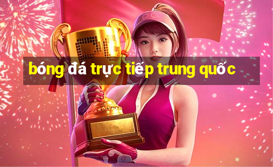 bóng đá trực tiếp trung quốc