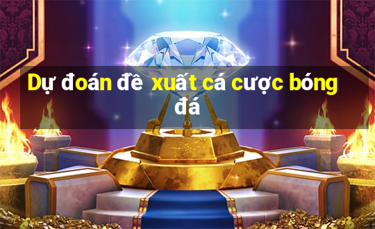 Dự đoán đề xuất cá cược bóng đá