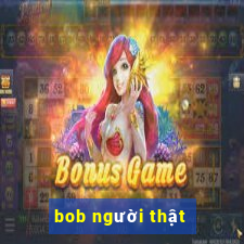 bob người thật