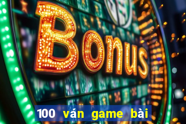 100 ván game bài thắng 2021