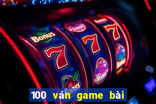 100 ván game bài thắng 2021