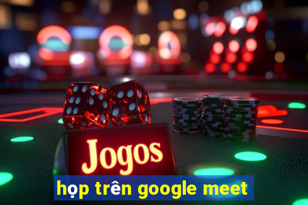 họp trên google meet