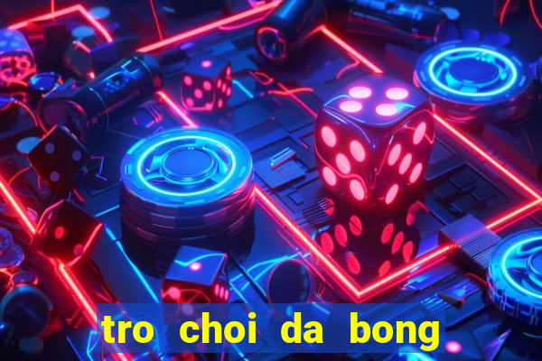 tro choi da bong mien phi