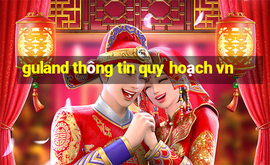 guland thông tin quy hoạch vn