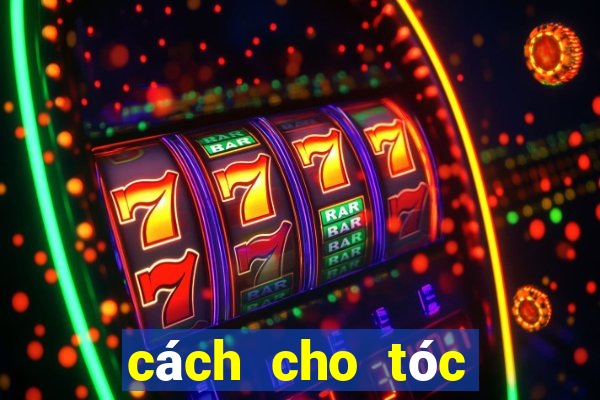 cách cho tóc đỡ bết