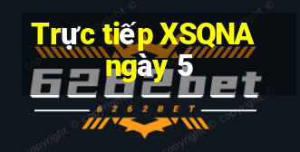 Trực tiếp XSQNA ngày 5