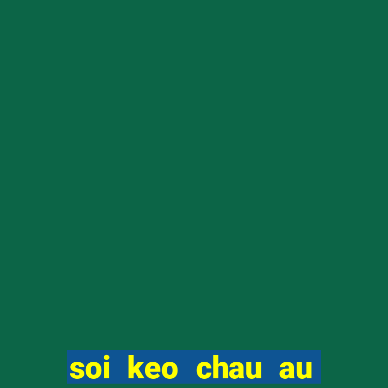 soi keo chau au hom nay