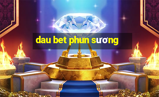 dau bet phun sương