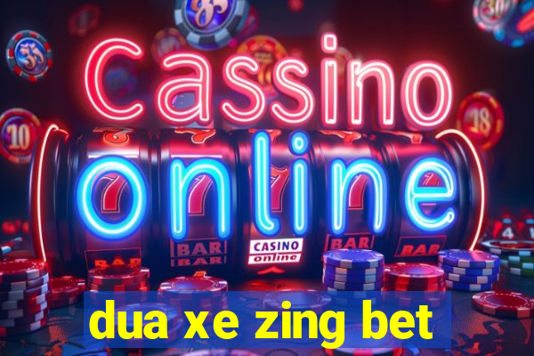 dua xe zing bet