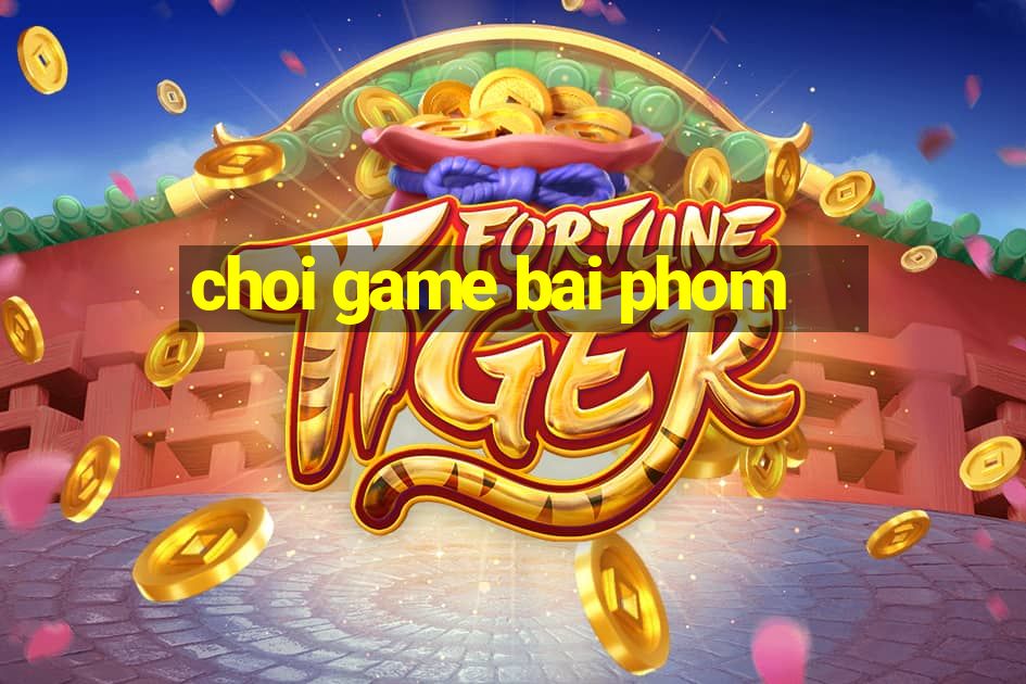 choi game bai phom