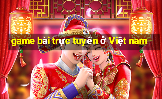 game bài trực tuyến ở Việt nam