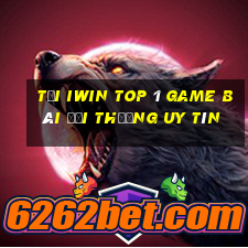 Tại Iwin Top 1 Game Bài Đổi Thưởng Uy Tín