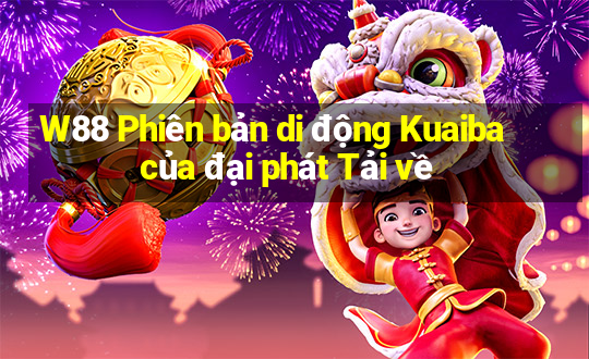 W88 Phiên bản di động Kuaiba của đại phát Tải về