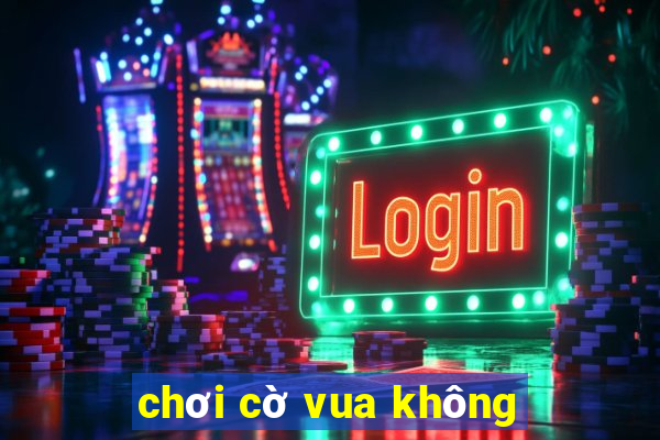 chơi cờ vua không