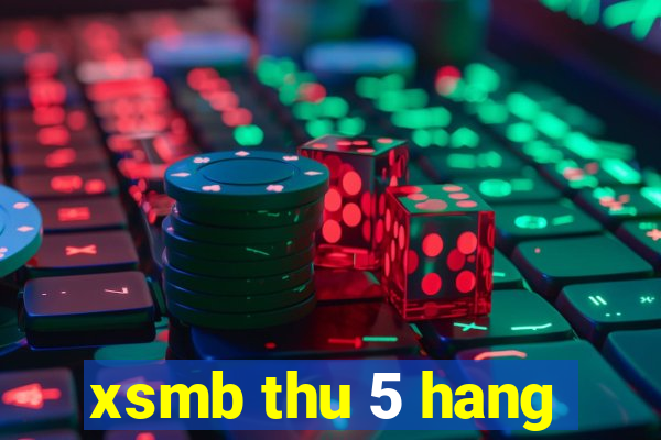 xsmb thu 5 hang