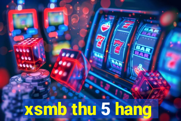 xsmb thu 5 hang