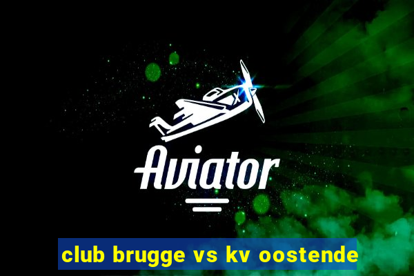 club brugge vs kv oostende