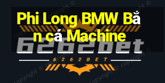 Phi Long BMW Bắn cá Machine