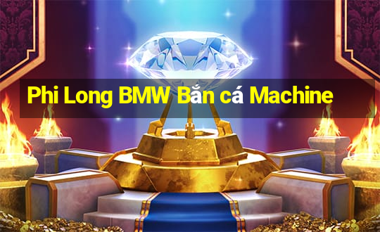 Phi Long BMW Bắn cá Machine