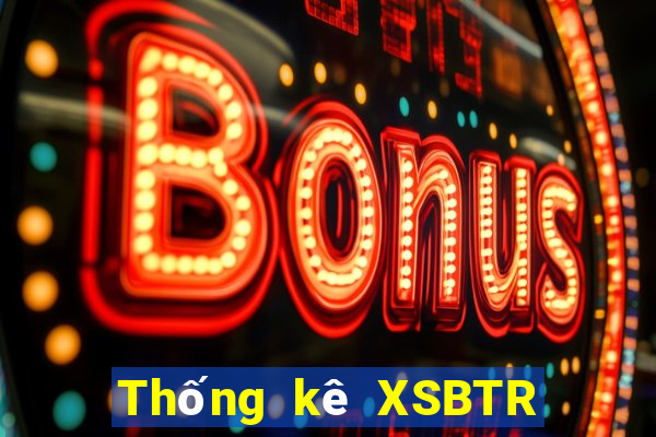 Thống kê XSBTR ngày 9