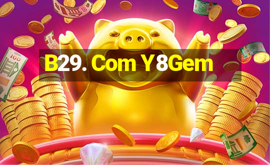 B29. Com Y8Gem