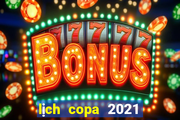 lịch copa 2021 hôm nay