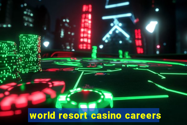 world resort casino careers