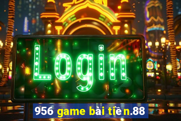 956 game bài tiền.88