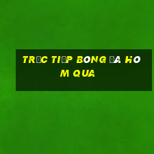 trực tiếp bóng đá hôm qua