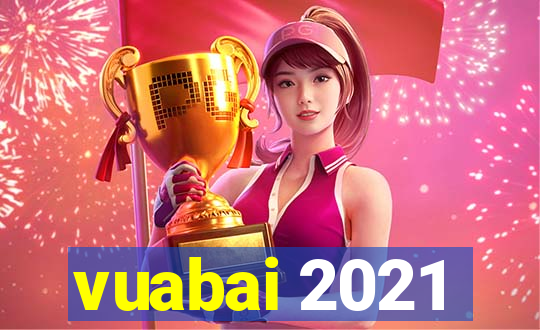 vuabai 2021